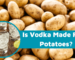 Is vodka made from potatoes?